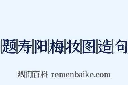 题寿阳梅妆图造句是什么意思的图片